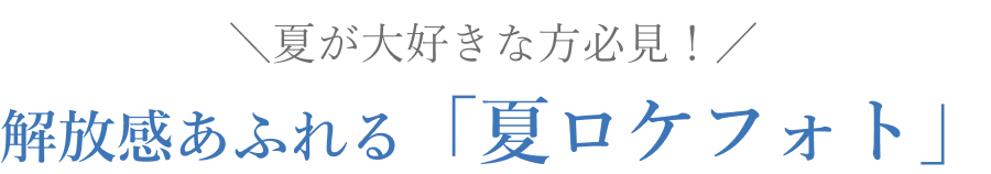 解放感溢れる「夏ロケフォト」